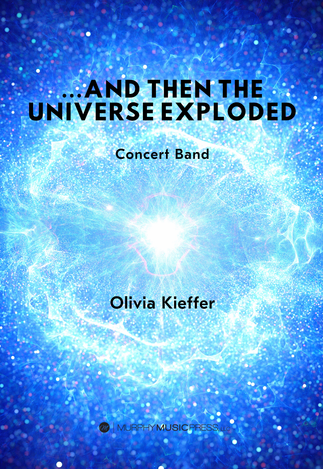 ...and Then The Universe Exploded (score On Ly) by Olivia KIeffer 