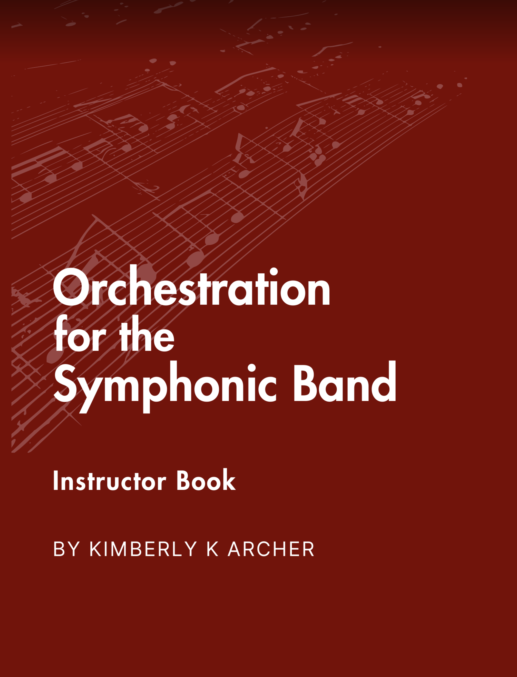 Orchestration For The Symphonic Band, Instructor Manual by Kimberly K. Archer